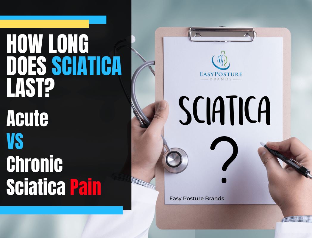 How Long Does Sciatica Last? Acute vs. Chronic Sciatica Pain - Easy Posture Brands