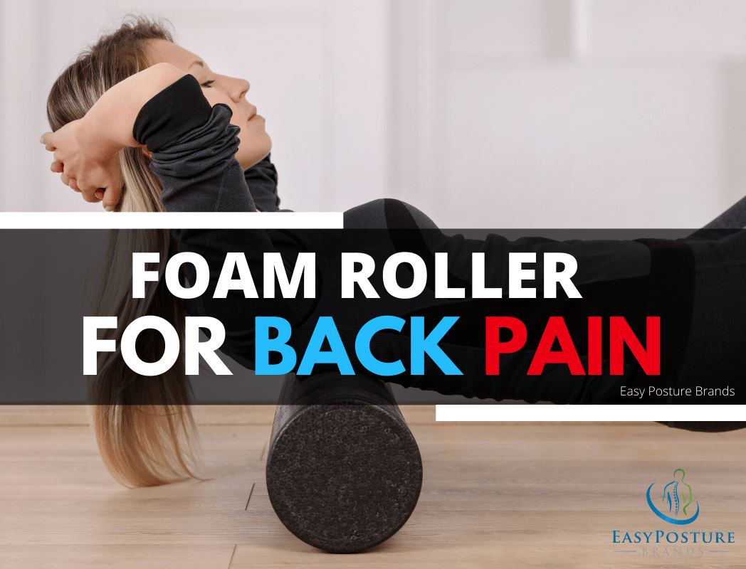How to Use a Foam Roller for Back Pain - Easy Posture Brands