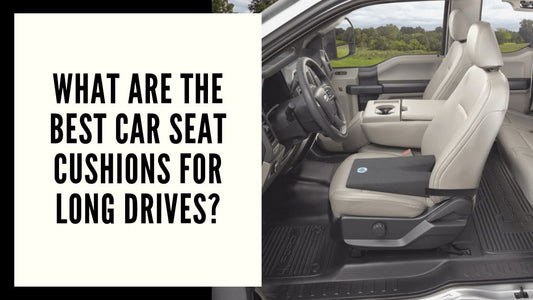 What are the Best Car Seat Cushions for Long Drives? - Easy Posture Brands