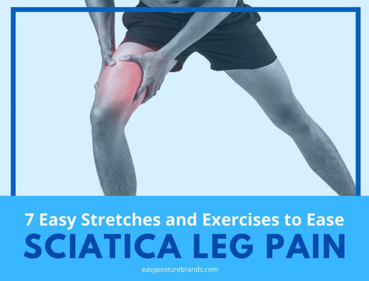 7 Easy Stretches and Exercises to Ease Sciatica Leg Pain - Easy Posture Brands